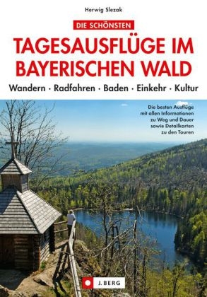 Die schönsten Tagesausflüge im Bayerischen Wald - Herwig Slezak