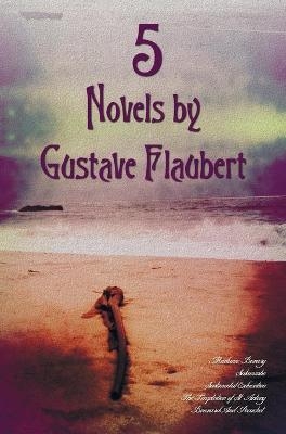 5 Novels by Gustave Flaubert (complete and Unabridged), Including Madame Bovary, Salammbo, Sentimental Education, The Temptation of St. Antony and Bouvard And Pecuchet - Gustave Flaubert