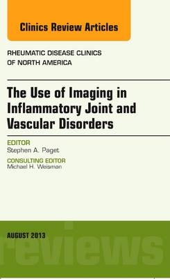 The Use of Imaging in Inflammatory Joint and Vascular Disorders, An Issue of Rheumatic Disease Clinics - Stephen A. Paget