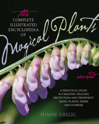 The Complete Illustrated Encyclopedia of Magical Plants, Revised - Susan Gregg