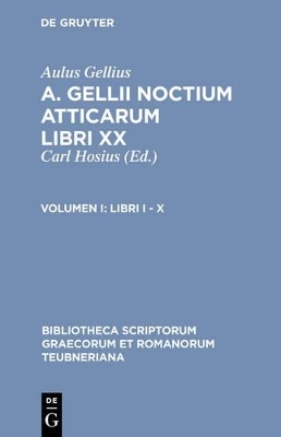 Aulus Gellius: A. Gellii Noctium Atticarum libri XX / Libri I – X - Aulus Gellius