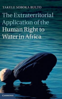 The Extraterritorial Application of the Human Right to Water in Africa - Takele Soboka Bulto