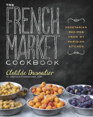 The French Market Cookbook - Clotilde Dusoulier