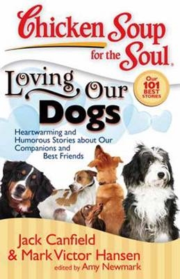 Chicken Soup for the Soul: Loving Our Dogs - Jack Canfield, Mark Victor Hansen, Amy Newmark