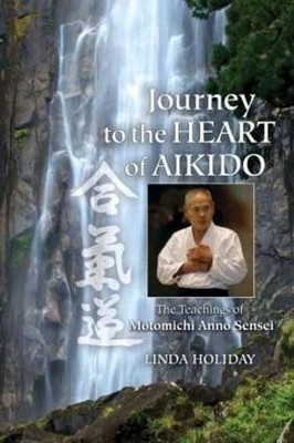 Journey to the Heart of Aikido - Linda Holiday