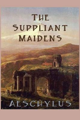 The Suppliant Maidens - Aeschylus Aeschylus