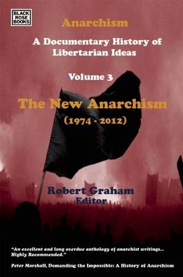 Anarchism Volume Three – A Documentary History of Libertarian Ideas, Volume Three – The New Anarchism - Robert Graham