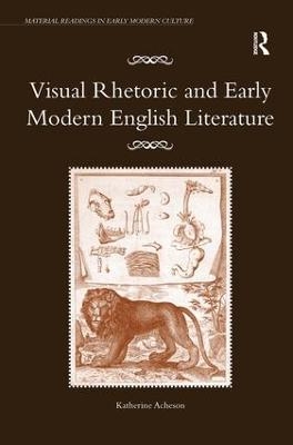 Visual Rhetoric and Early Modern English Literature - Katherine Acheson