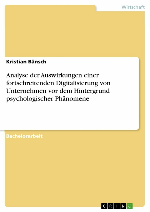 Analyse der Auswirkungen einer fortschreitenden Digitalisierung von Unternehmen vor dem Hintergrund psychologischer Phänomene - Kristian Bänsch