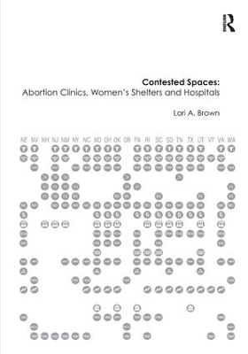 Contested Spaces: Abortion Clinics, Women's Shelters and Hospitals - Lori A. Brown