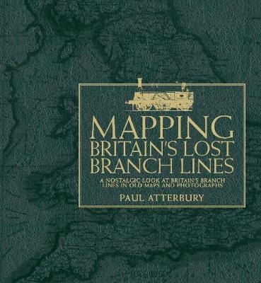 Mapping Britain's Lost Branch Lines - Paul Atterbury