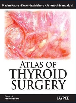 Atlas of Thyroid Surgery - Madan Kapre, Devendra Mahore, Ashutosh Mangalgiri