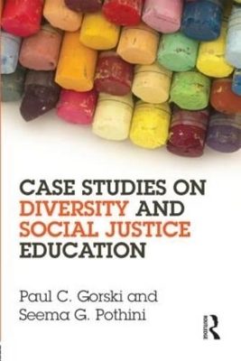 Case Studies on Diversity and Social Justice Education - Paul C. Gorski, Seema G. Pothini