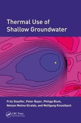 Thermal Use of Shallow Groundwater - Fritz Stauffer, Peter Bayer, Philipp Blum, Nelson Molina Giraldo, Wolfgang Kinzelbach