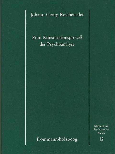 Zum Konstitutionsprozess der Psychoanalyse - Johann Georg Reicheneder