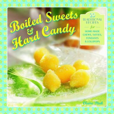 Boiled Sweets & Hard Candy - Claire Ptak