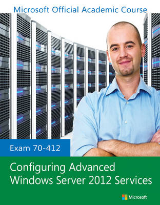 Exam 70-412 Configuring Advanced Windows Server 2012 Services -  Microsoft Official Academic Course
