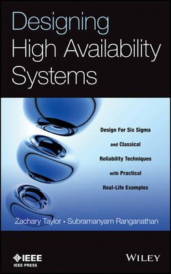 Designing High Availability Systems – Design for six Sigma and Classical Reliability Techniques with Practical Real–Life Examples - Zachary Taylor, Subramanyam Ranganathan