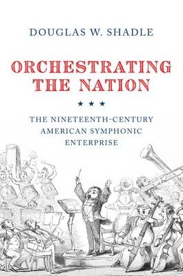 Orchestrating the Nation -  Douglas Shadle