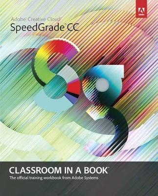 Adobe SpeedGrade CC Classroom in a Book - . Adobe Creative Team