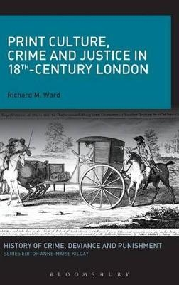 Print Culture, Crime and Justice in 18th-Century London - Richard M. Ward