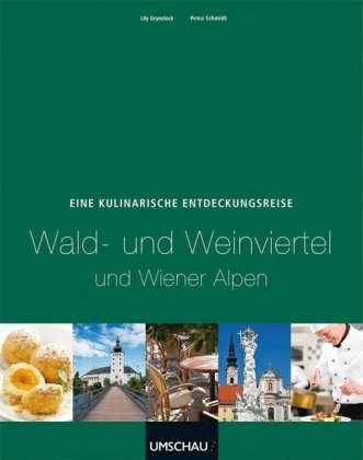 Eine kulinarische Entdeckungsreise Wald- und Weinviertel und Wiener Alpen - Lily Grynstock, Petra Schmidt