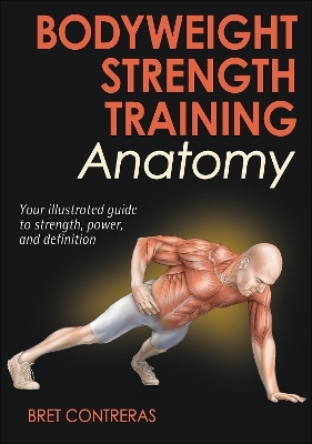 Bodyweight Strength Training Anatomy - Bret Contreras