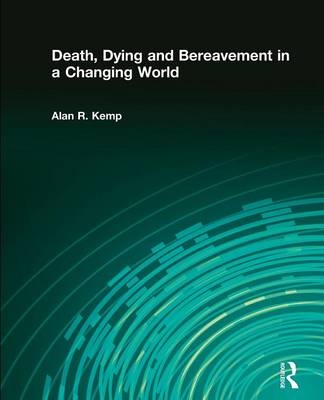 Death, Dying and Bereavement in a Changing World - Alan R. Kemp