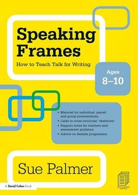 Speaking Frames: How to Teach Talk for Writing: Ages 8-10 - Broadcaster and Consultant Sue (Writer  UK) Palmer
