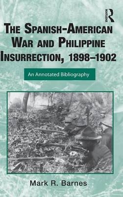 The Spanish-American War and Philippine Insurrection, 1898-1902 -  Mark Barnes