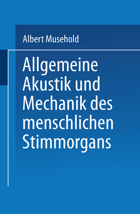 Allgemeine Akustik und Mechanik des menschlichen Stimmorgans - Albert Musehold