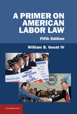 A Primer on American Labor Law - William B. Gould IV