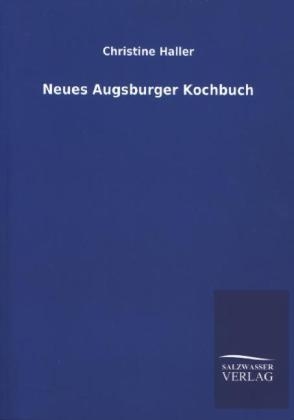 Neues Augsburger Kochbuch - Christine Haller