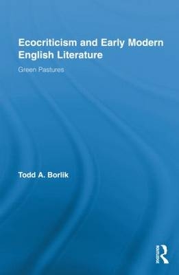 Ecocriticism and Early Modern English Literature -  Todd A. Borlik