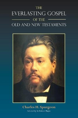 The Everlasting Gospel of the Old and New Testaments - Charles H Spurgeon, Charles Haddon Spurgeon