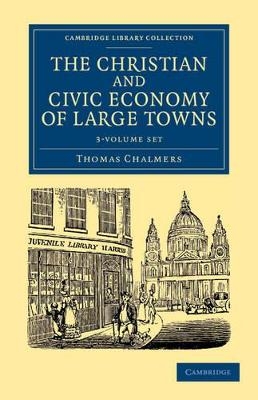 The Christian and Civic Economy of Large Towns 3 Volume Set - Thomas Chalmers