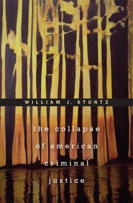The Collapse of American Criminal Justice - William J. Stuntz