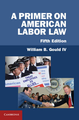 A Primer on American Labor Law - William B. Gould IV