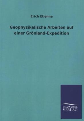 Geophysikalische Arbeiten auf einer GrÃ¶nland-Expedition - Erich Etienne