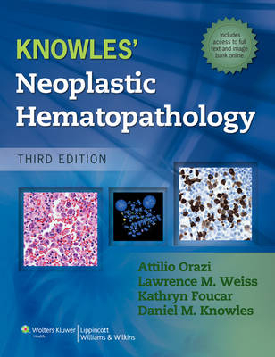 Knowles Neoplastic Hematopathology - Attilio Orazi, Kathy Foucar, Daniel Knowles, Lawrence M. Weiss