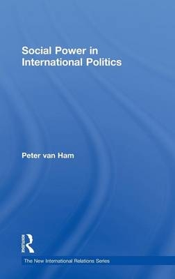 Social Power in International Politics -  Peter Van Ham