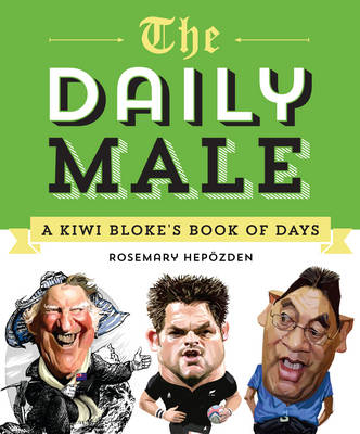 The Daily Male: a Kiwi Blokes Book of Days - Rosemary Hepozden