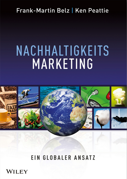 Nachhaltigkeits-Marketing. Ein globaler Ansatz - Frank-Martin Belz, Ken Peattie