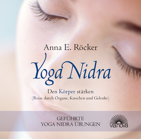 Yoga Nidra - Den Körper stärken - Reise durch Organe, Knochen und Gelenke - Geführte Yoga Nidra-Übungen - Anna E. Röcker