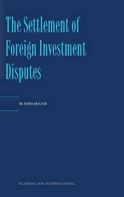 The Settlement of Foreign Investment Disputes - M. Sornarajah