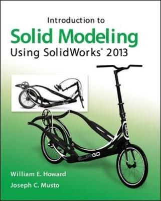Introduction to Solid Modeling Using SolidWorks® 2013 - William Howard, Joseph Musto
