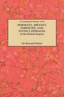 A Genealogical History of the Dormant, Abeyant, Forfeited, and Extinct Peerages of the British Empire - Sir Burke