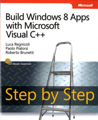 Build Windows 8 Apps with Microsoft Visual C++ Step by Step - Luca Regnicoli, Paolo Pialorsi, Roberto Brunetti