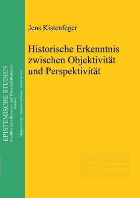 Historische Erkenntnis zwischen Objektivität und Perspektivität - Jens Kistenfeger