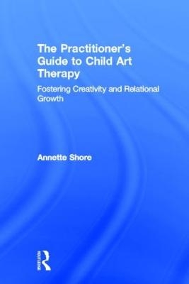 The Practitioner's Guide to Child Art Therapy - Annette Shore